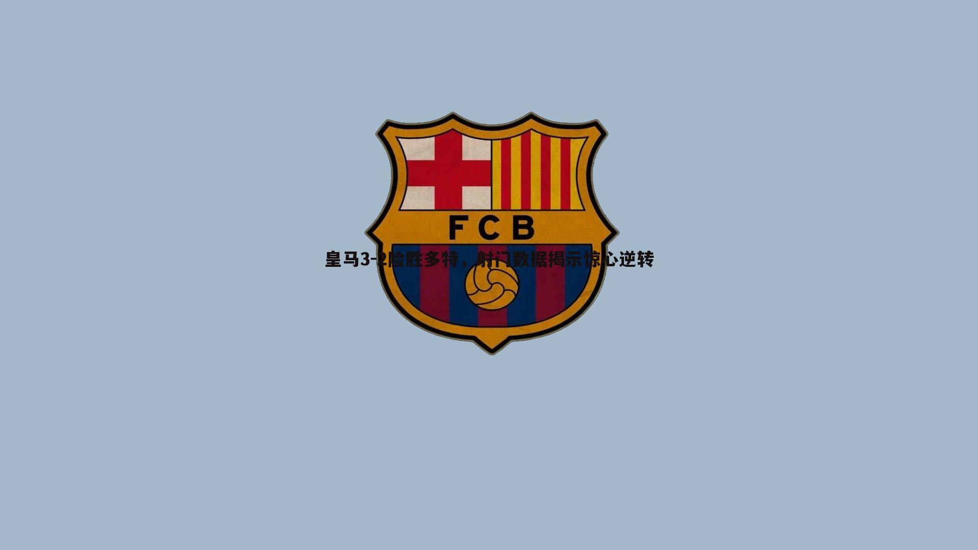 1xbet-皇马3-2险胜多特，射门数据揭示惊心逆转