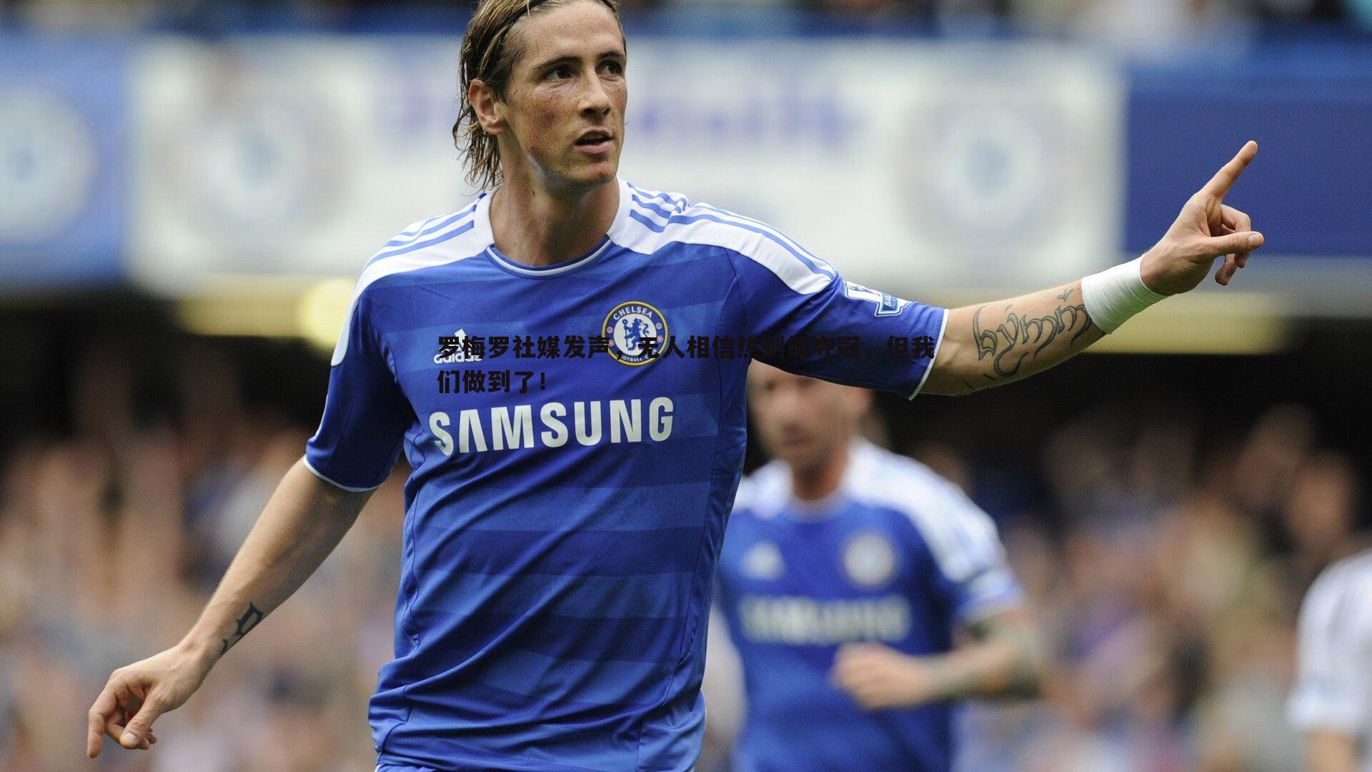 罗梅罗社媒发声，无人相信热刺能夺冠，但我们做到了！