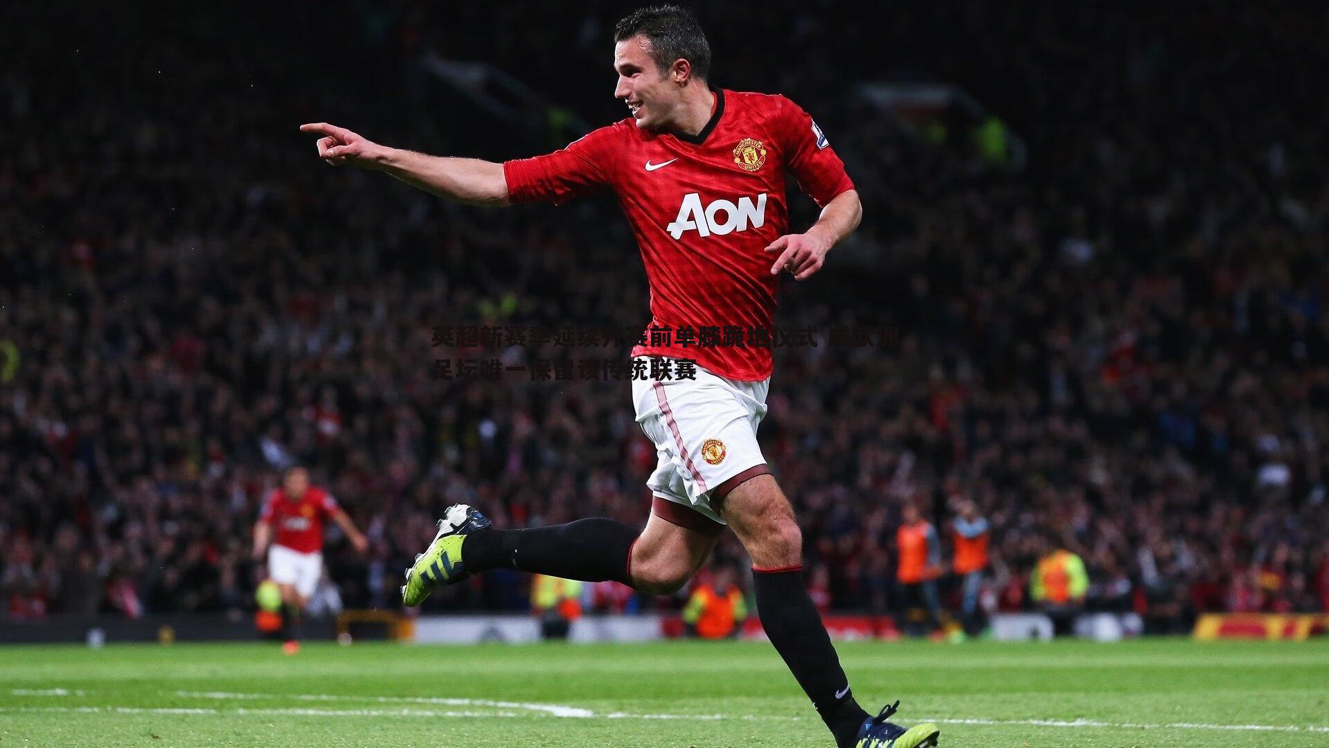 英超新赛季延续开赛前单膝跪地仪式 成欧洲足坛唯一保留该传统联赛